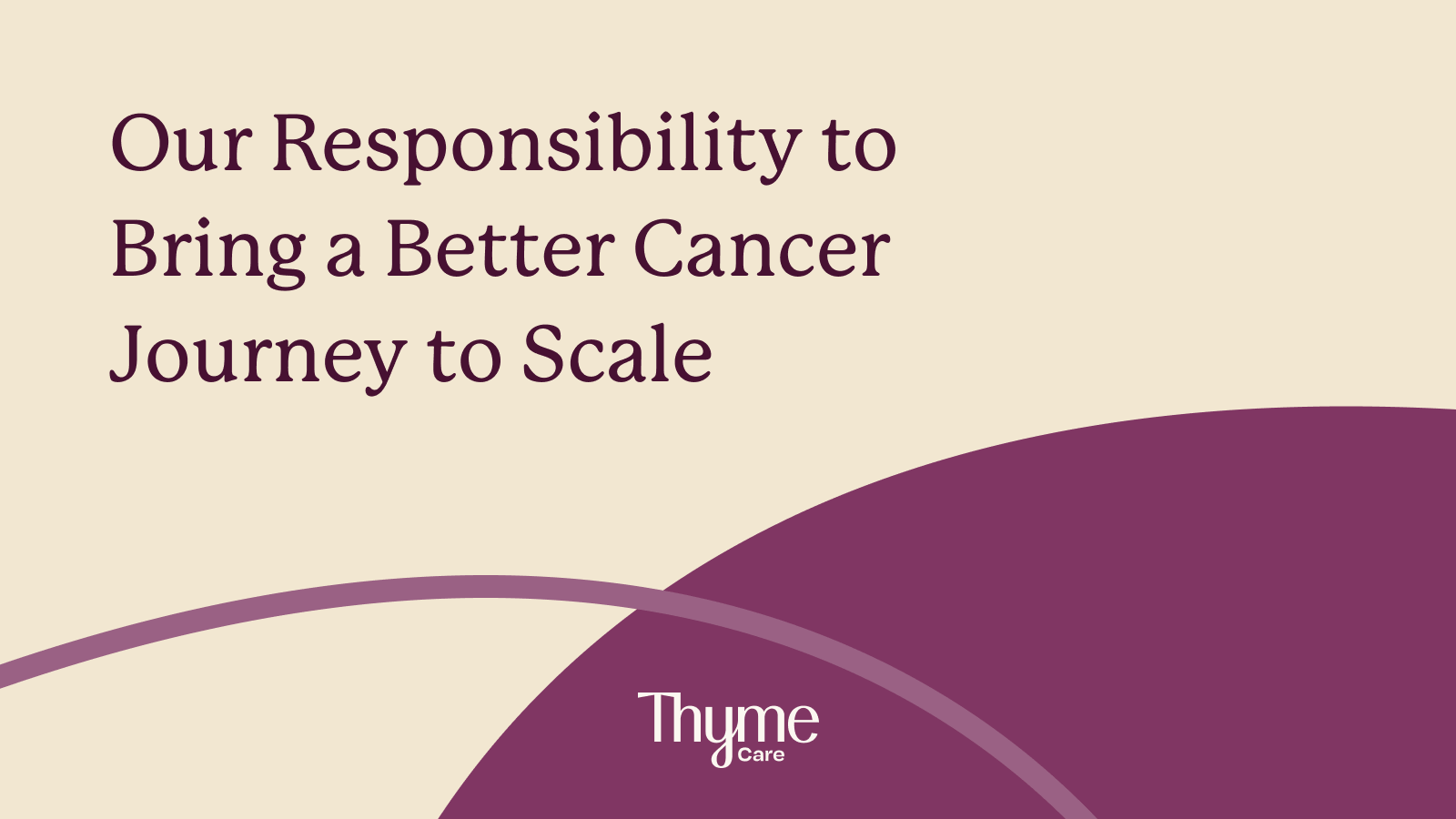 Our responsibility to bring a better cancer journey to scale